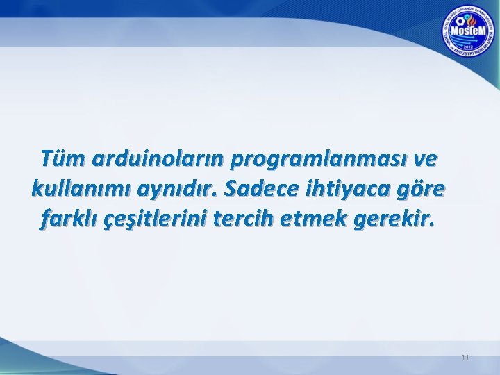 Tüm arduinoların programlanması ve kullanımı aynıdır. Sadece ihtiyaca göre farklı çeşitlerini tercih etmek gerekir.