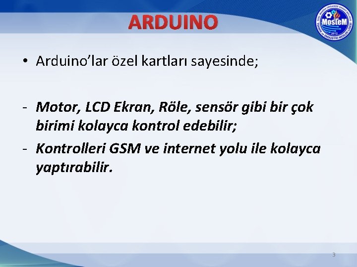ARDUINO • Arduino’lar özel kartları sayesinde; - Motor, LCD Ekran, Röle, sensör gibi bir