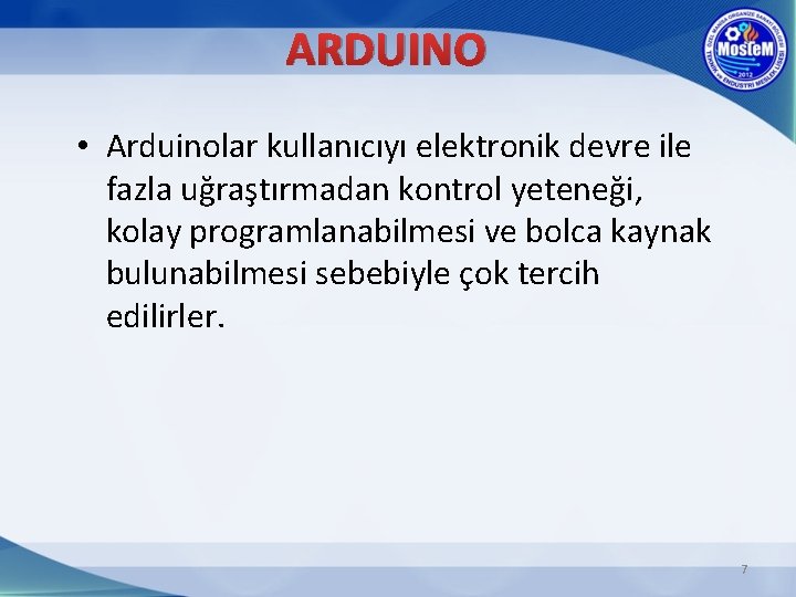 ARDUINO • Arduinolar kullanıcıyı elektronik devre ile fazla uğraştırmadan kontrol yeteneği, kolay programlanabilmesi ve