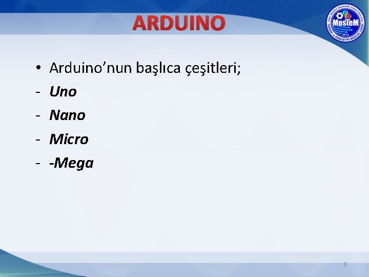 ARDUINO • - Arduino’nun başlıca çeşitleri; Uno Nano Micro -Mega 8 