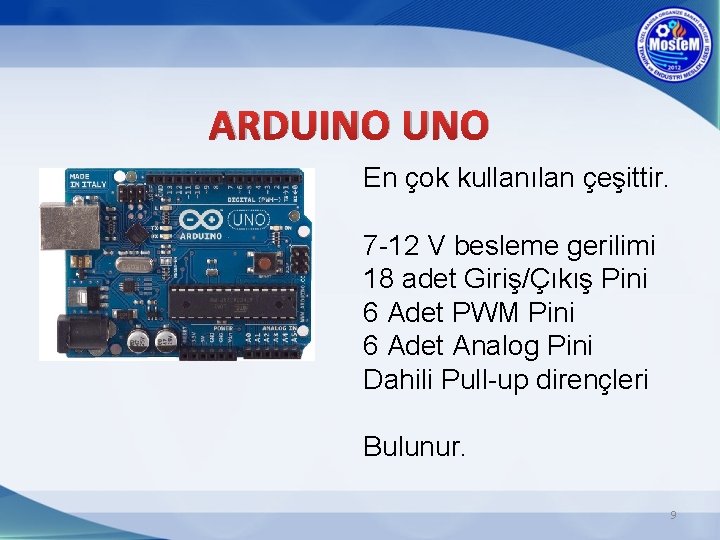 ARDUINO UNO En çok kullanılan çeşittir. 7 -12 V besleme gerilimi 18 adet Giriş/Çıkış