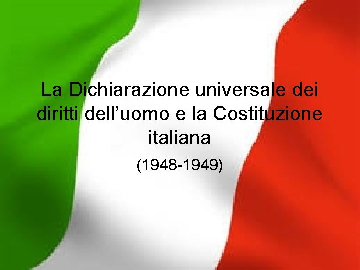La Dichiarazione universale dei diritti dell’uomo e la Costituzione italiana (1948 -1949) 