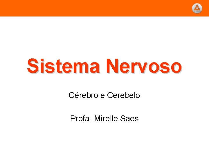 Sistema Nervoso Cérebro e Cerebelo Profa. Mirelle Saes 