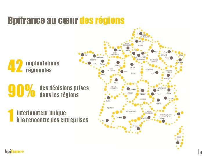 Bpifrance au cœur des régions 42 implantations régionales 90% 1 des décisions prises dans