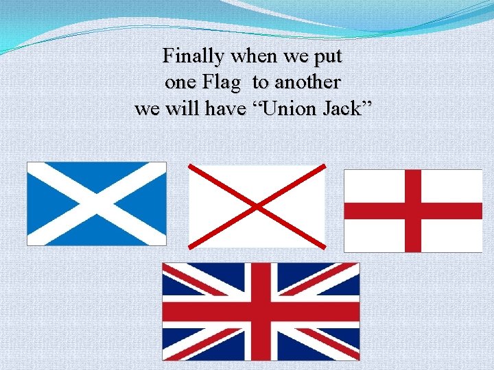 Finally when we put one Flag to another we will have “Union Jack” 