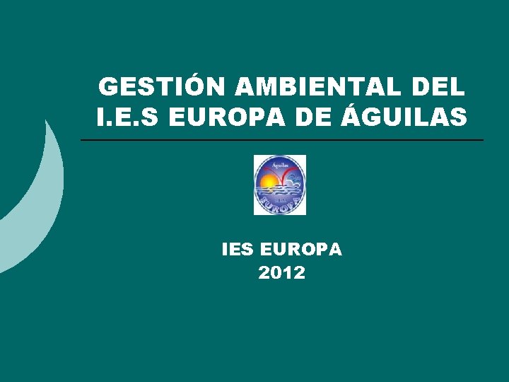 GESTIÓN AMBIENTAL DEL I. E. S EUROPA DE ÁGUILAS IES EUROPA 2012 