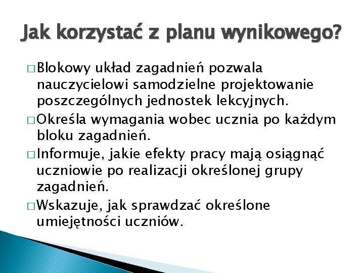 Jak korzystać z planu wynikowego? � Blokowy układ zagadnień pozwala nauczycielowi samodzielne projektowanie poszczególnych