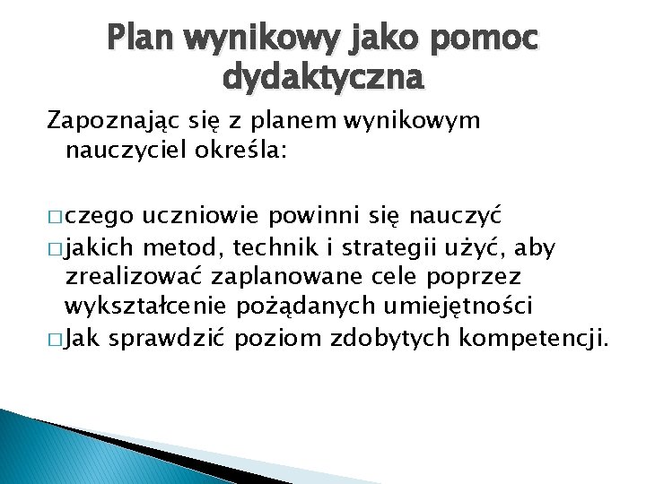 Plan wynikowy jako pomoc dydaktyczna Zapoznając się z planem wynikowym nauczyciel określa: � czego