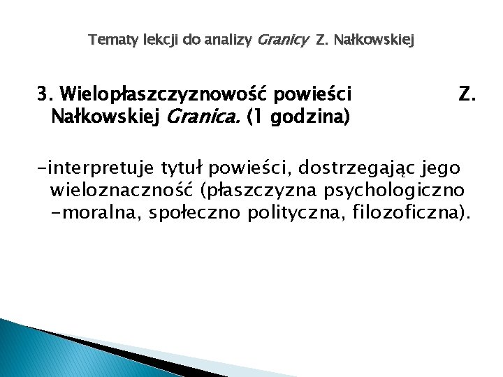 Tematy lekcji do analizy Granicy Z. Nałkowskiej 3. Wielopłaszczyznowość powieści Nałkowskiej Granica. (1 godzina)