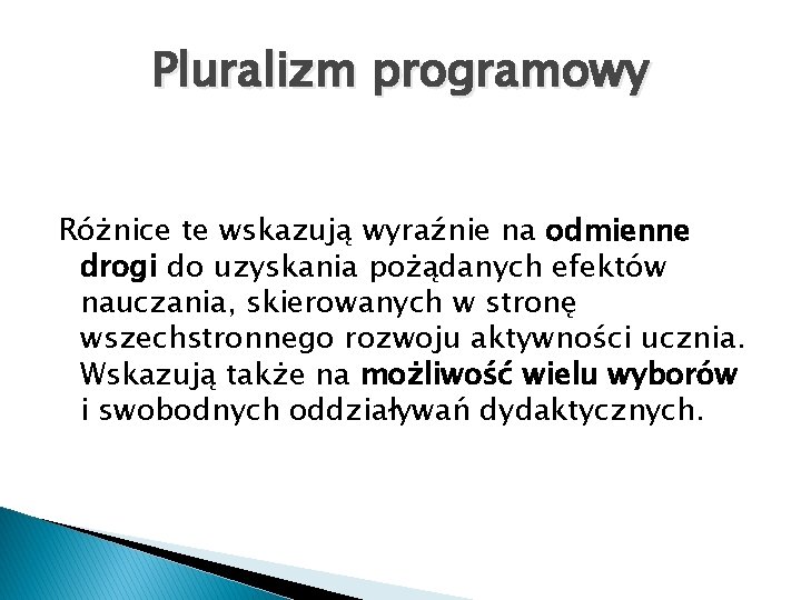 Pluralizm programowy Różnice te wskazują wyraźnie na odmienne drogi do uzyskania pożądanych efektów nauczania,