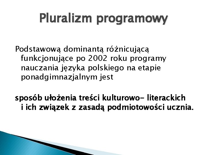 Pluralizm programowy Podstawową dominantą różnicującą funkcjonujące po 2002 roku programy nauczania języka polskiego na