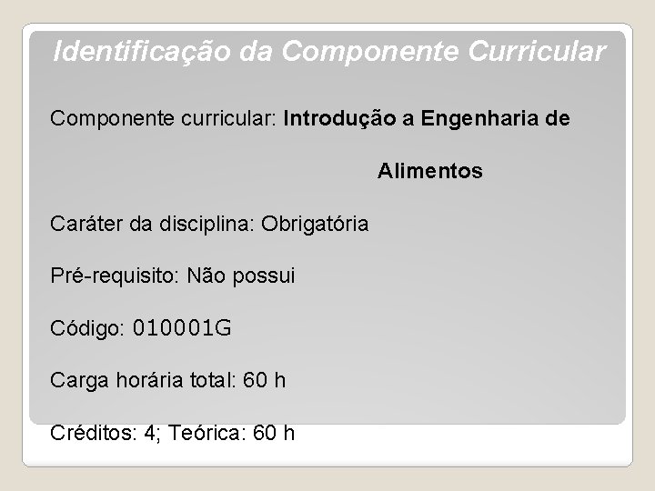 Identificação da Componente Curricular Componente curricular: Introdução a Engenharia de Alimentos Caráter da disciplina: