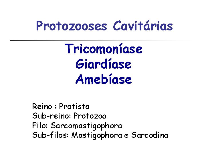 Protozooses Cavitárias Tricomoníase Giardíase Amebíase Reino : Protista Sub-reino: Protozoa Filo: Sarcomastigophora Sub-filos: Mastigophora