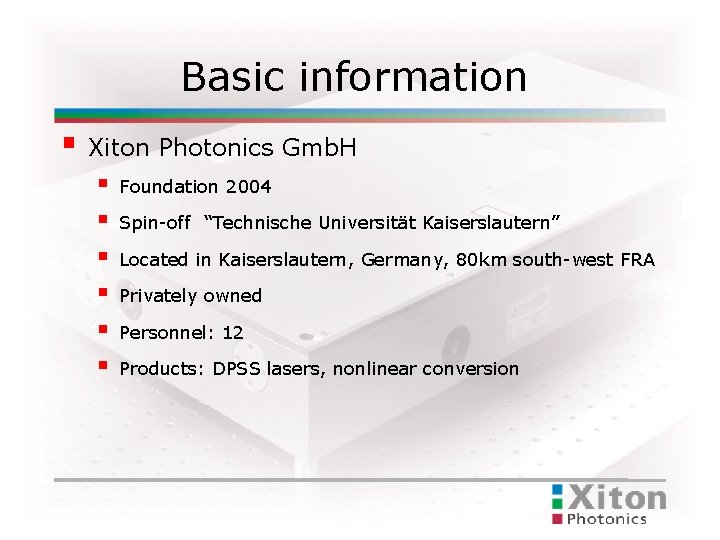 Basic information Xiton Photonics Gmb. H Foundation 2004 Spin-off “Technische Universität Kaiserslautern” Located in