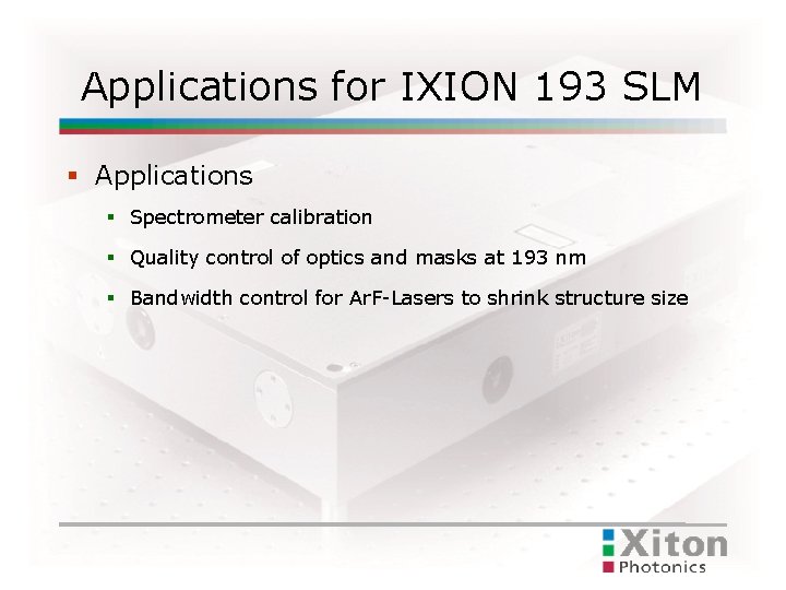 Applications for IXION 193 SLM Applications Spectrometer calibration Quality control of optics and masks