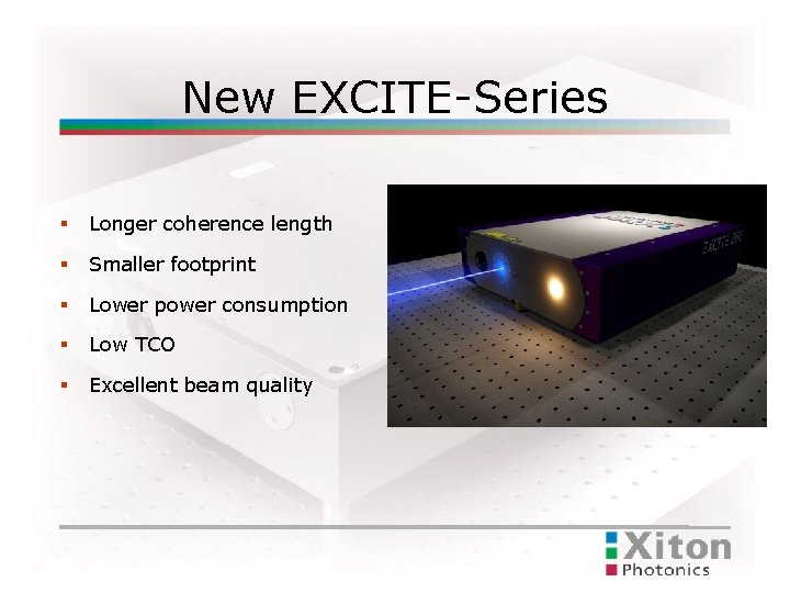 New EXCITE-Series Longer coherence length Smaller footprint Lower power consumption Low TCO Excellent beam