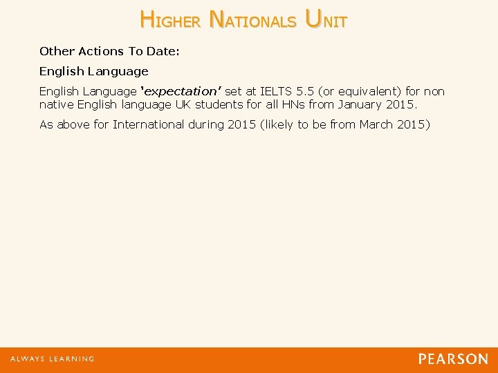 HIGHER NATIONALS UNIT Other Actions To Date: English Language ‘expectation’ set at IELTS 5. HIGHER NATIONALS UNIT Other Actions To Date: English Language ‘expectation’ set at IELTS 5.