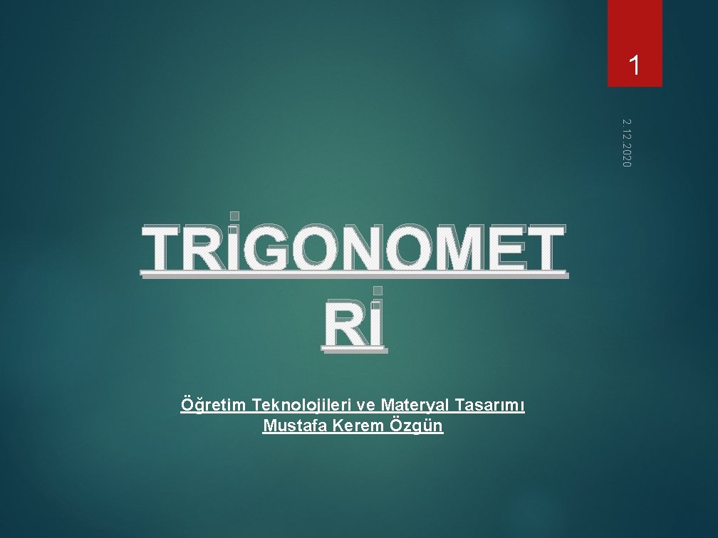 1 2. 12. 2020 TRİGONOMET Rİ Öğretim Teknolojileri ve Materyal Tasarımı Mustafa Kerem Özgün