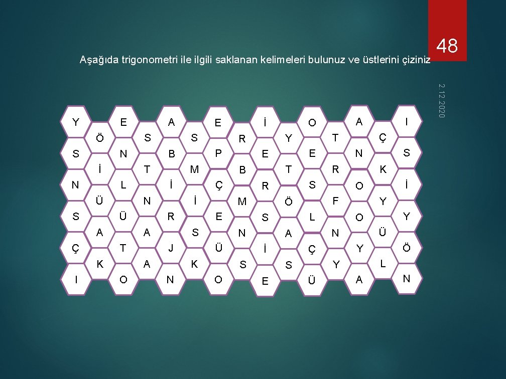 Aşağıda trigonometri ile ilgili saklanan kelimeleri bulunuz ve üstlerini çiziniz E S Ö S