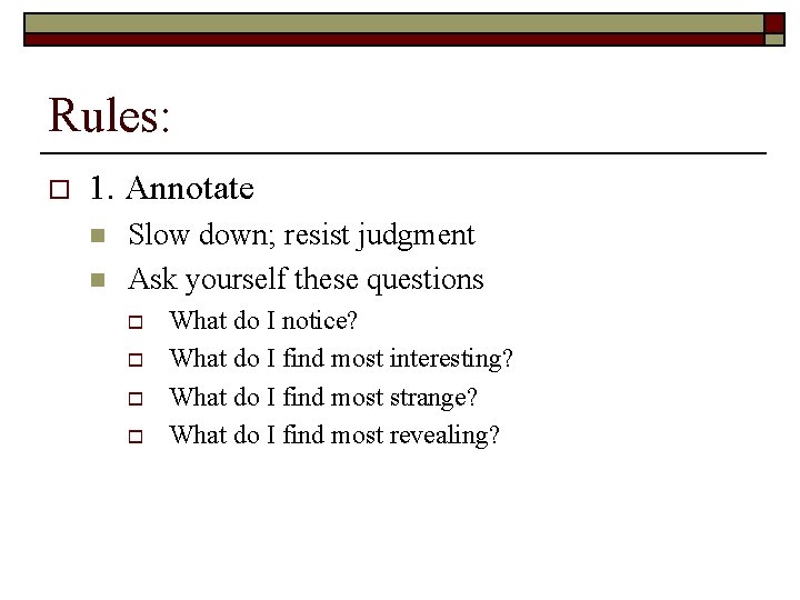 Rules: o 1. Annotate n n Slow down; resist judgment Ask yourself these questions