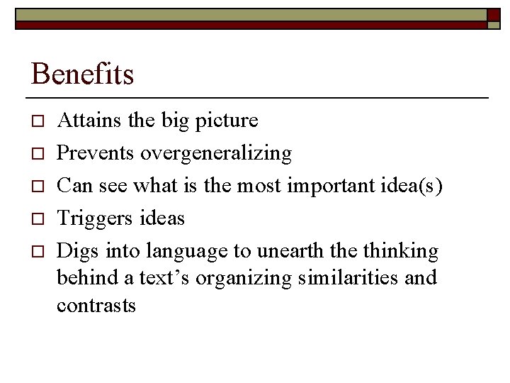 Benefits o o o Attains the big picture Prevents overgeneralizing Can see what is