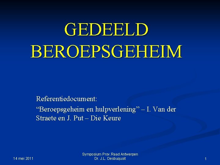 GEDEELD BEROEPSGEHEIM Referentiedocument: “Beroepsgeheim en hulpverlening” – I. Van der Straete en J. Put