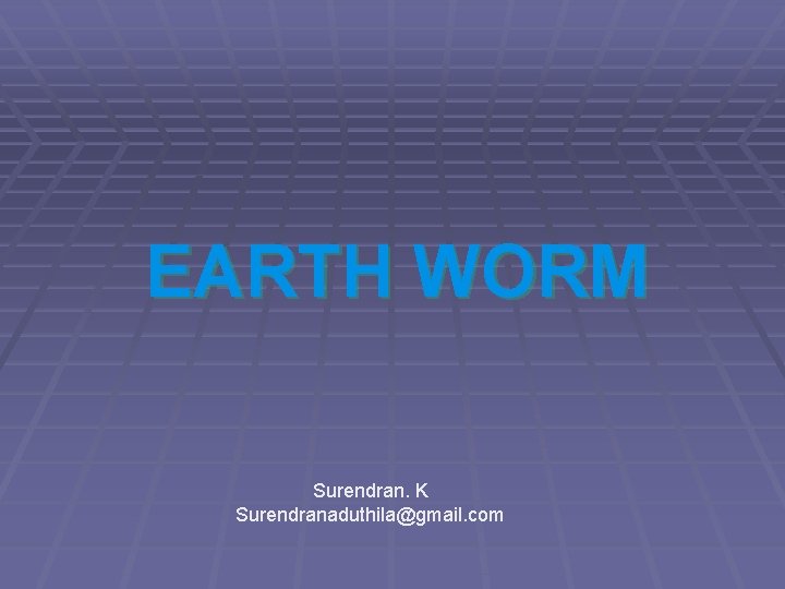 EARTH WORM Surendran. K Surendranaduthila@gmail. com 
