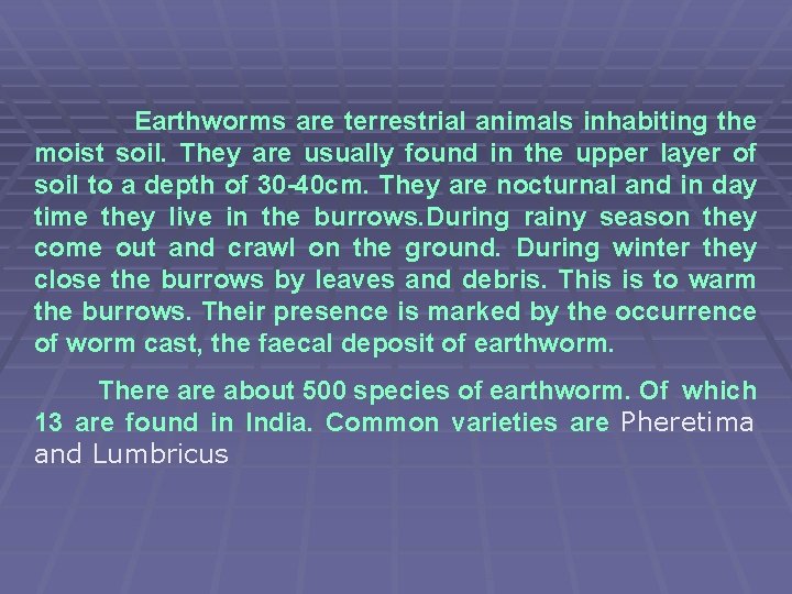 Earthworms are terrestrial animals inhabiting the moist soil. They are usually found in the