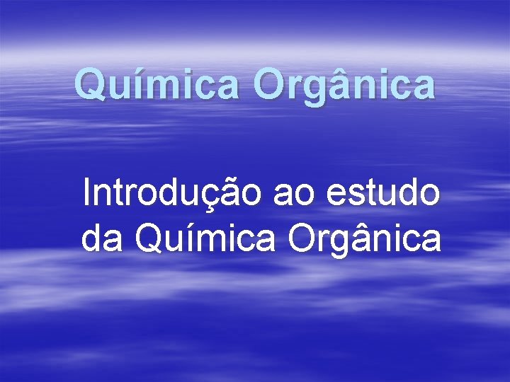 Química Orgânica Introdução ao estudo da Química Orgânica 