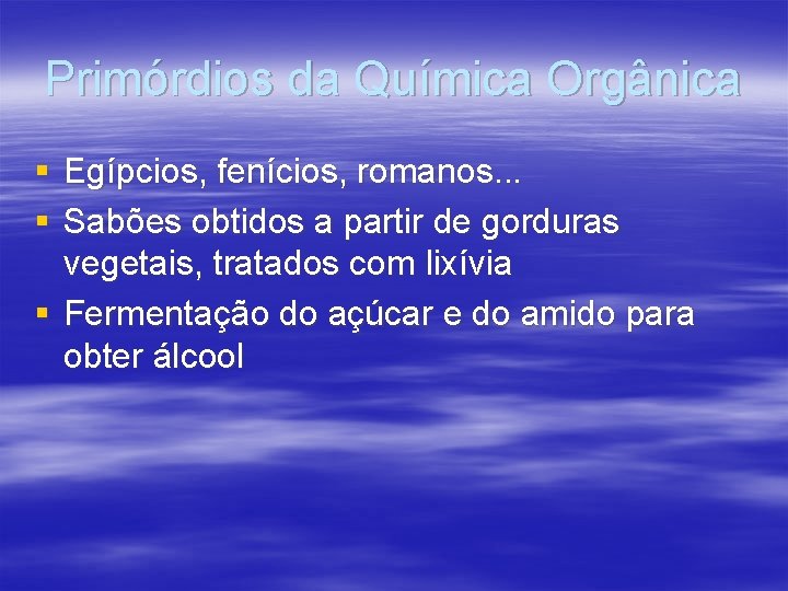 Primórdios da Química Orgânica § Egípcios, fenícios, romanos. . . § Sabões obtidos a