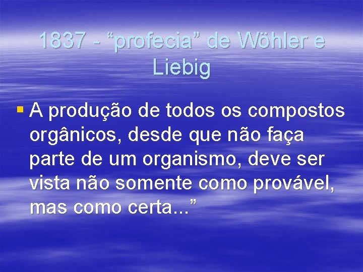 1837 - “profecia” de Wöhler e Liebig § A produção de todos os compostos