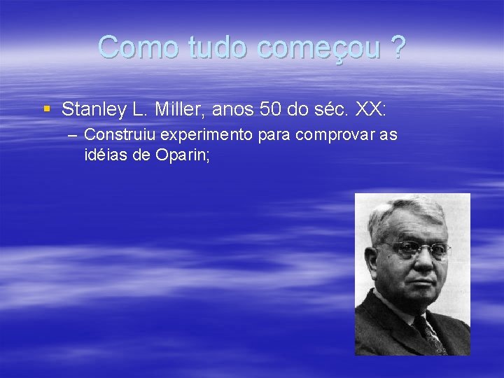 Como tudo começou ? § Stanley L. Miller, anos 50 do séc. XX: –