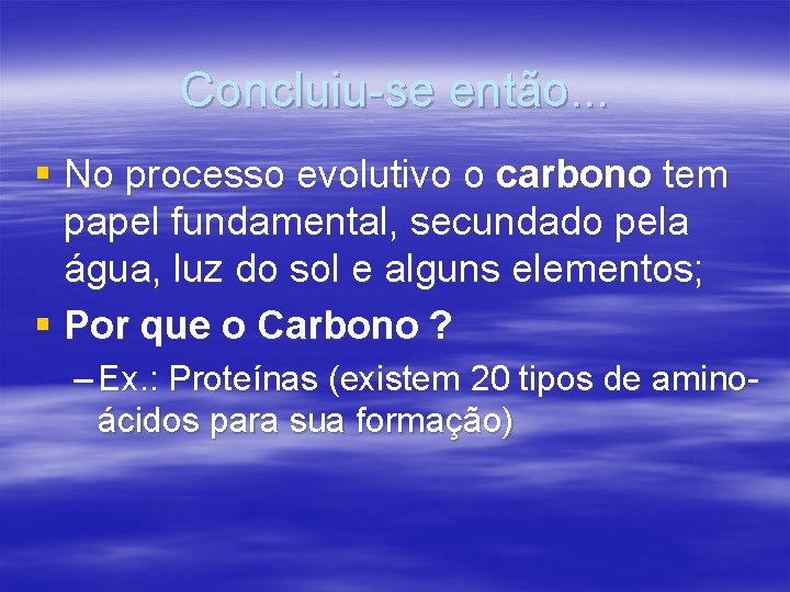 Concluiu-se então. . . § No processo evolutivo o carbono tem papel fundamental, secundado