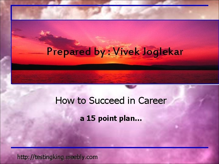 Prepared by : Vivek Joglekar How to Succeed in Career a 15 point plan…