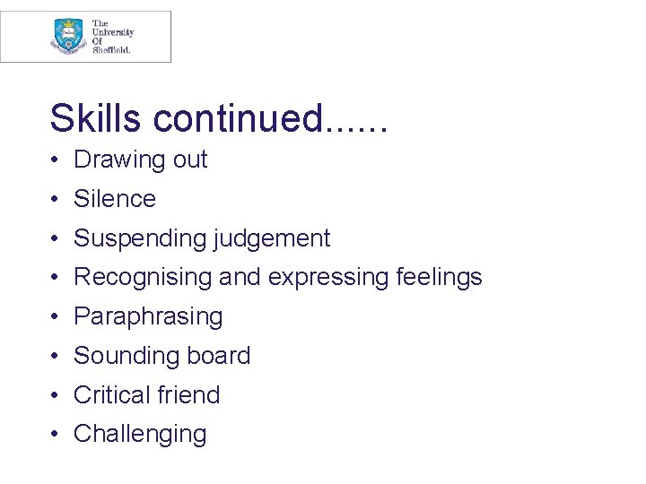 Skills continued. . . • Drawing out • Silence • Suspending judgement • Recognising