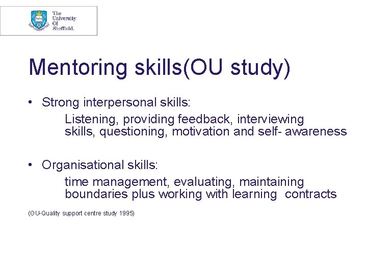 Mentoring skills(OU study) • Strong interpersonal skills: Listening, providing feedback, interviewing skills, questioning, motivation