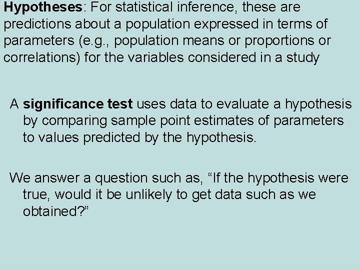 Hypotheses: For statistical inference, these are predictions about a population expressed in terms of