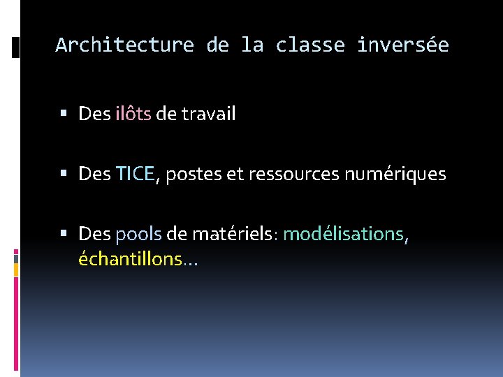 Architecture de la classe inversée Des ilôts de travail Des TICE, postes et ressources