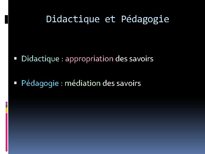 Didactique et Pédagogie Didactique : appropriation des savoirs Pédagogie : médiation des savoirs 