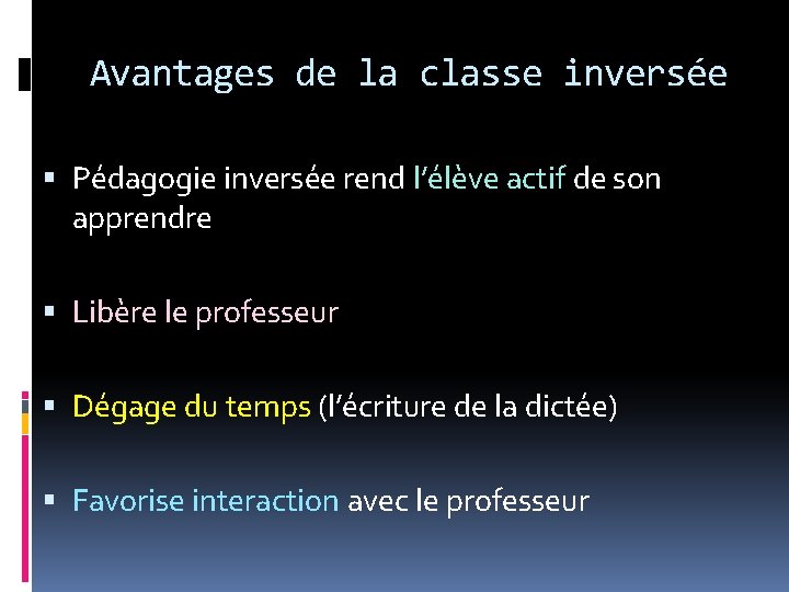 Avantages de la classe inversée Pédagogie inversée rend l’élève actif de son apprendre Libère