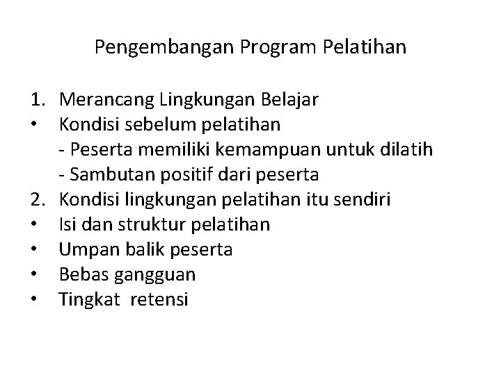 Pengembangan Program Pelatihan 1. Merancang Lingkungan Belajar • Kondisi sebelum pelatihan - Peserta memiliki