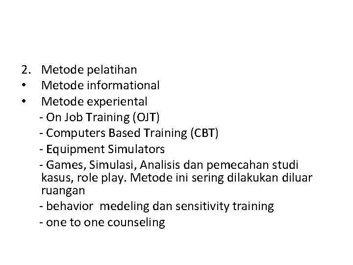 2. Metode pelatihan • Metode informational • Metode experiental - On Job Training (OJT)