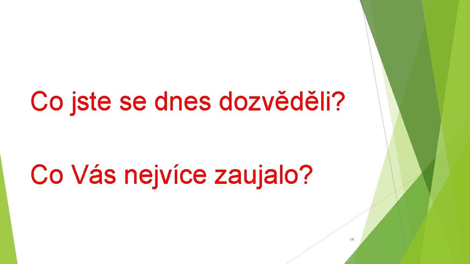 Co jste se dnes dozvěděli? Co Vás nejvíce zaujalo? 14 