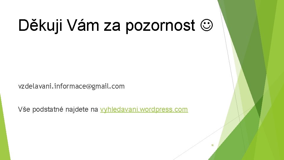 Děkuji Vám za pozornost vzdelavani. informace@gmail. com Vše podstatné najdete na vyhledavani. wordpress. com