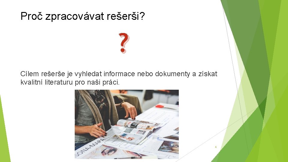 Proč zpracovávat rešerši? ? Cílem rešerše je vyhledat informace nebo dokumenty a získat kvalitní