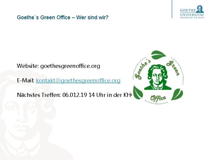 Goethe`s Green Office – Wer sind wir? Website: goethesgreenoffice. org E-Mail: kontakt@goethesgreenoffice. org Nächstes