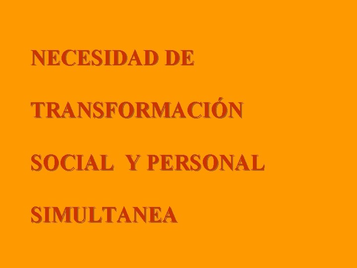 NECESIDAD DE TRANSFORMACIÓN SOCIAL Y PERSONAL SIMULTANEA 