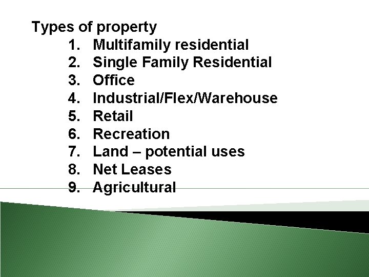 Types of property 1. Multifamily residential 2. Single Family Residential 3. Office 4. Industrial/Flex/Warehouse