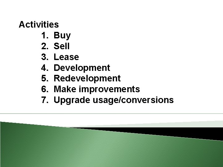 Activities 1. Buy 2. Sell 3. Lease 4. Development 5. Redevelopment 6. Make improvements