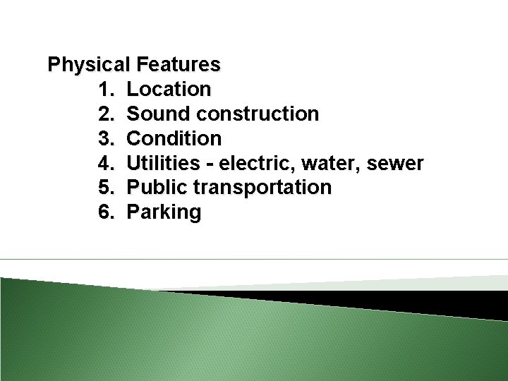 Physical Features 1. Location 2. Sound construction 3. Condition 4. Utilities - electric, water,